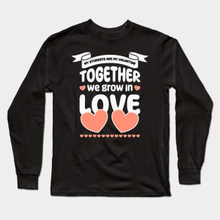 My Students Are My Valentine, Together we grow in love Long Sleeve T-Shirt